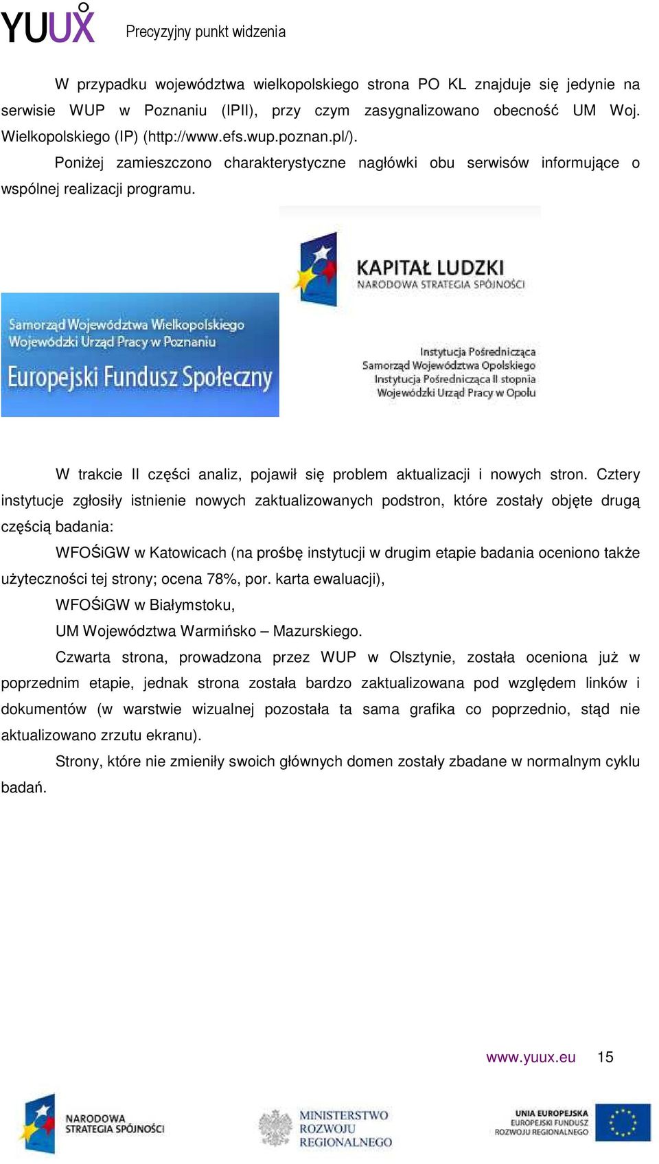 Cztery instytucje zgłosiły istnienie nowych zaktualizowanych podstron, które zostały objęte drugą częścią badania: WFOŚiGW w Katowicach (na prośbę instytucji w drugim etapie badania oceniono takŝe