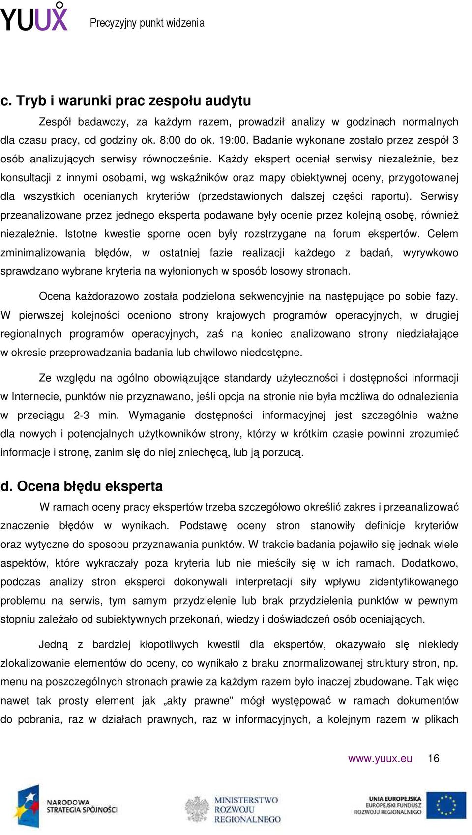 KaŜdy ekspert oceniał serwisy niezaleŝnie, bez konsultacji z innymi osobami, wg wskaźników oraz mapy obiektywnej oceny, przygotowanej dla wszystkich ocenianych kryteriów (przedstawionych dalszej