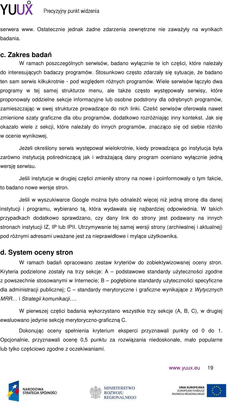 Stosunkowo często zdarzały się sytuacje, Ŝe badano ten sam serwis kilkukrotnie - pod względem róŝnych programów.