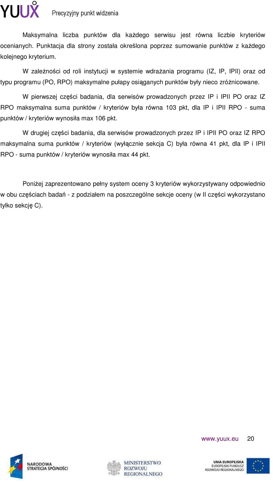 W pierwszej części badania, dla serwisów prowadzonych przez IP i IPII PO oraz IZ RPO maksymalna suma punktów / kryteriów była równa 103 pkt, dla IP i IPII RPO - suma punktów / kryteriów wynosiła max