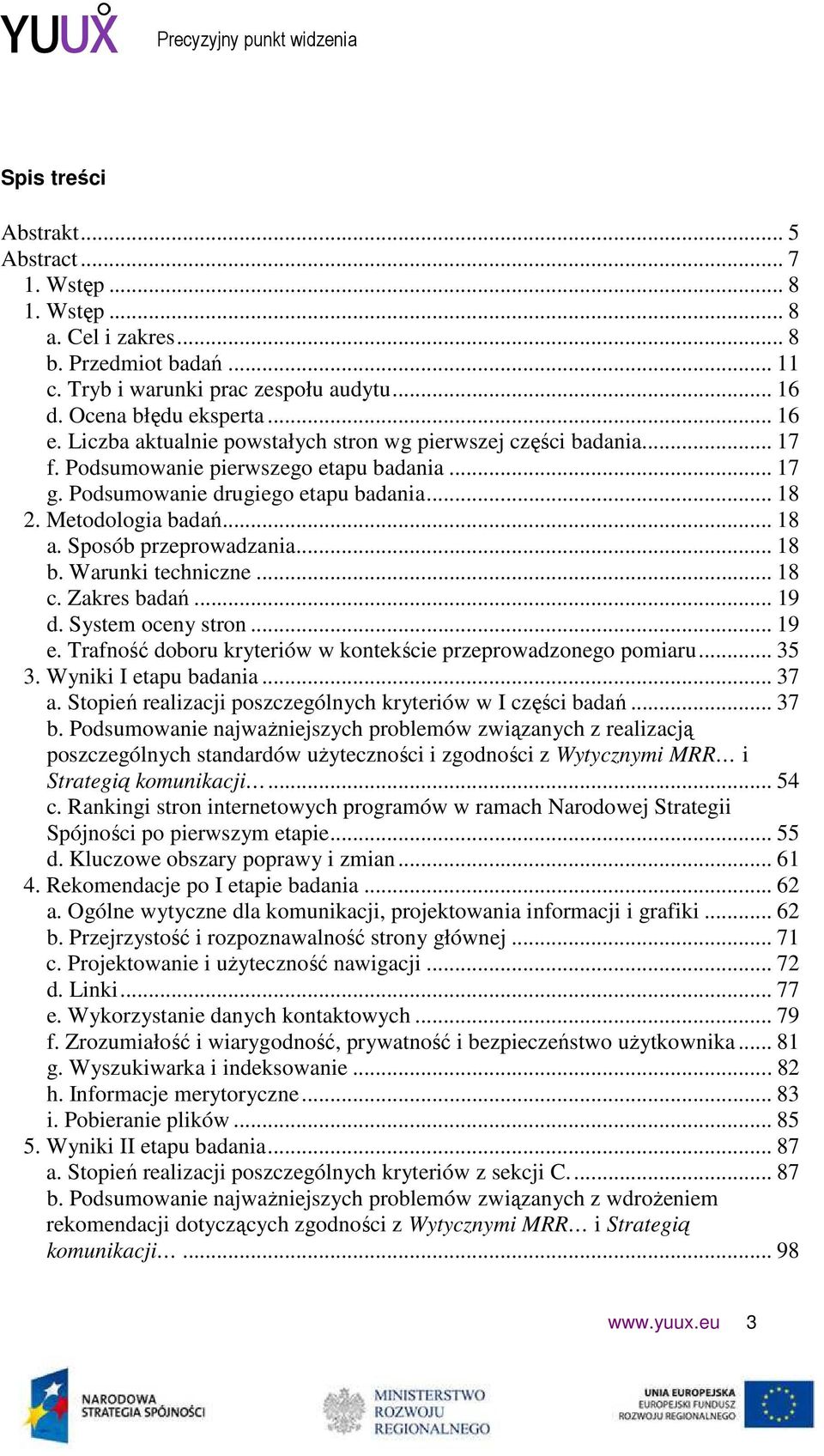 Sposób przeprowadzania... 18 b. Warunki techniczne... 18 c. Zakres badań... 19 d. System oceny stron... 19 e. Trafność doboru kryteriów w kontekście przeprowadzonego pomiaru... 35 3.