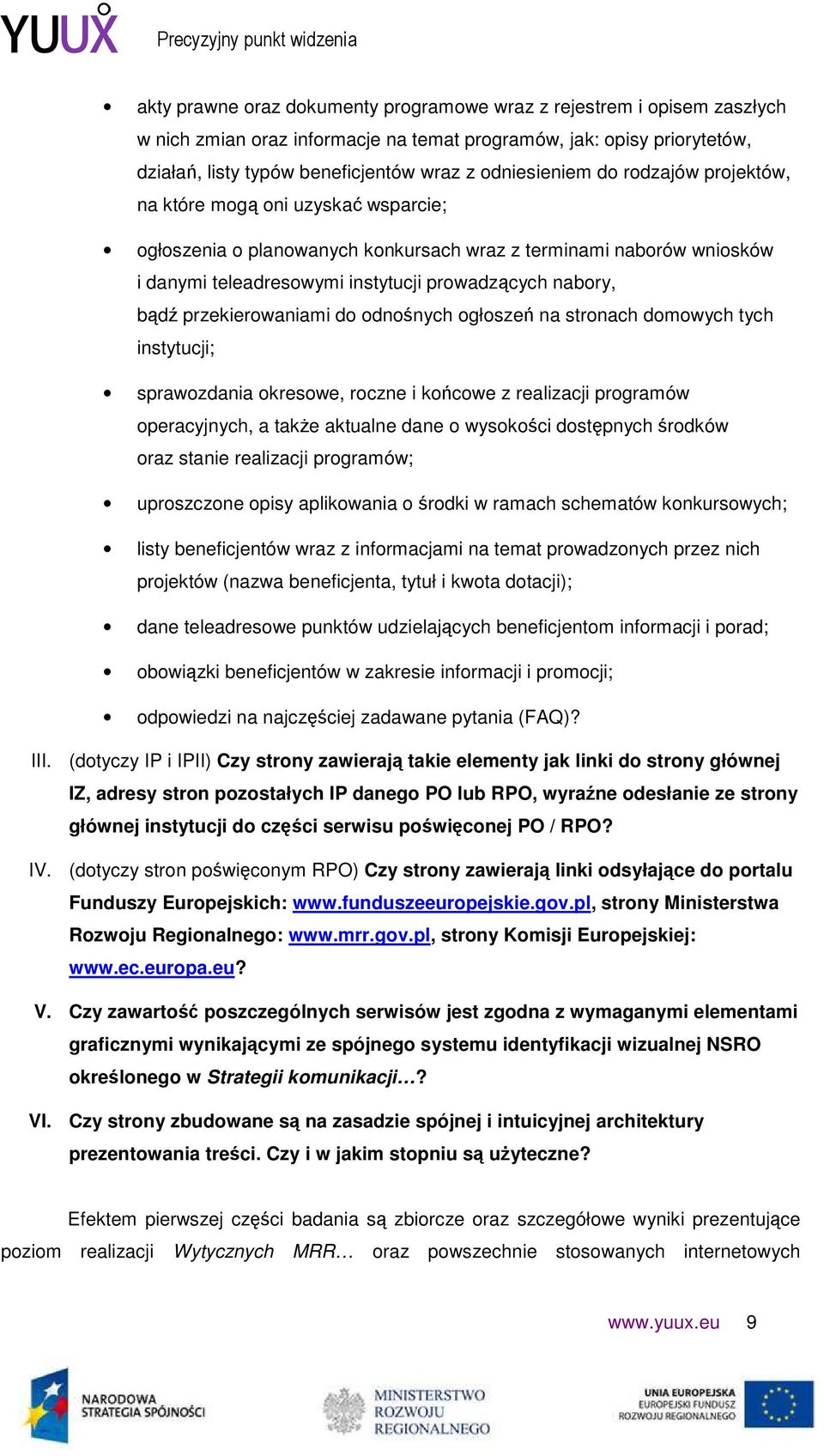 bądź przekierowaniami do odnośnych ogłoszeń na stronach domowych tych instytucji; sprawozdania okresowe, roczne i końcowe z realizacji programów operacyjnych, a takŝe aktualne dane o wysokości