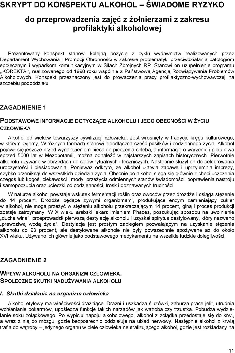 Stanowi on uzupełnienie programu KOREKTA, realizowanego od 1998 roku wspólnie z Państwową Agencją Rozwiązywania Problemów Alkoholowych.