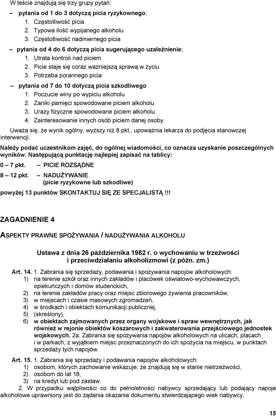 Potrzeba porannego picia pytania od 7 do 10 dotyczą picia szkodliwego 1. Poczucie winy po wypiciu alkoholu 2. Zaniki pamięci spowodowane piciem alkoholu 3.