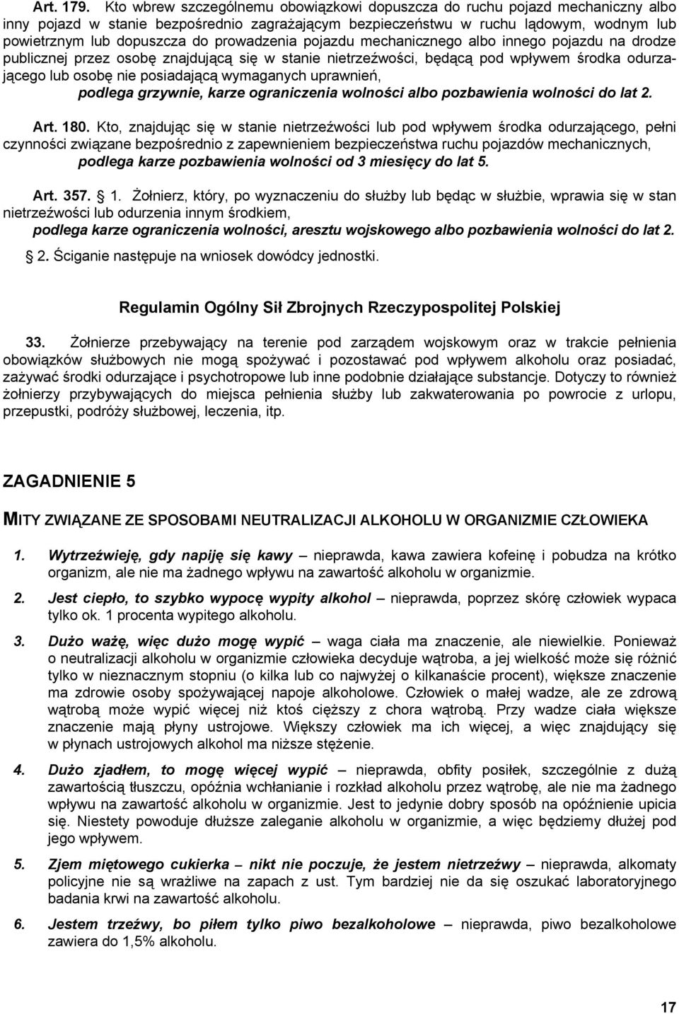 prowadzenia pojazdu mechanicznego albo innego pojazdu na drodze publicznej przez osobę znajdującą się w stanie nietrzeźwości, będącą pod wpływem środka odurzającego lub osobę nie posiadającą