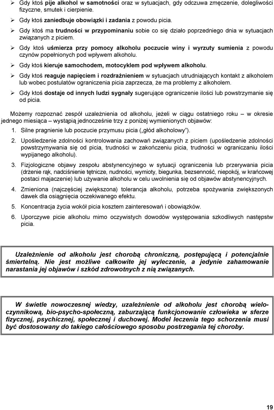 Gdy ktoś uśmierza przy pomocy alkoholu poczucie winy i wyrzuty sumienia z powodu czynów popełnionych pod wpływem alkoholu. Gdy ktoś kieruje samochodem, motocyklem pod wpływem alkoholu.