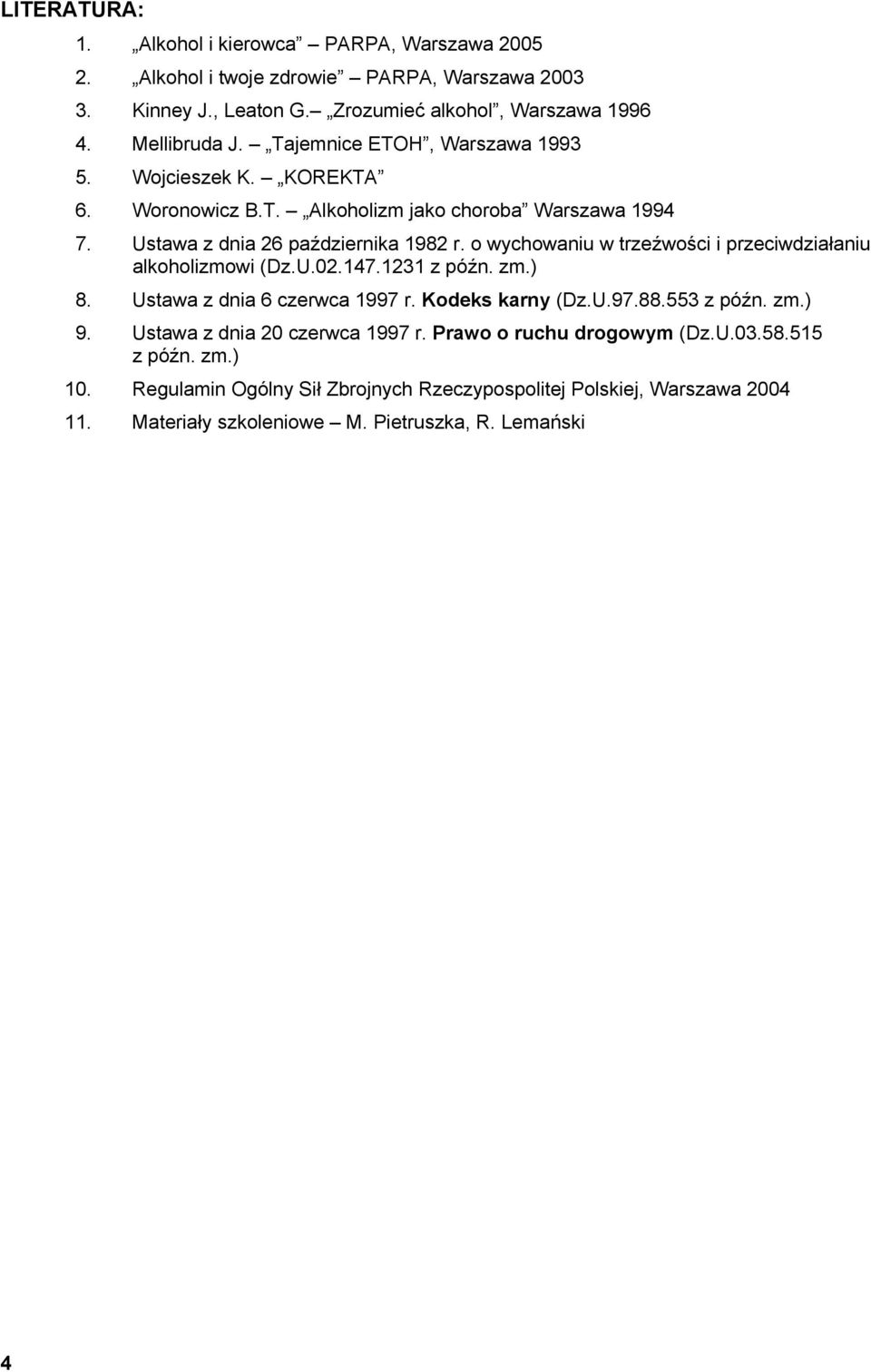 o wychowaniu w trzeźwości i przeciwdziałaniu alkoholizmowi (Dz.U.02.147.1231 z późn. zm.) 8. Ustawa z dnia 6 czerwca 1997 r. Kodeks karny (Dz.U.97.88.553 z późn. zm.) 9.