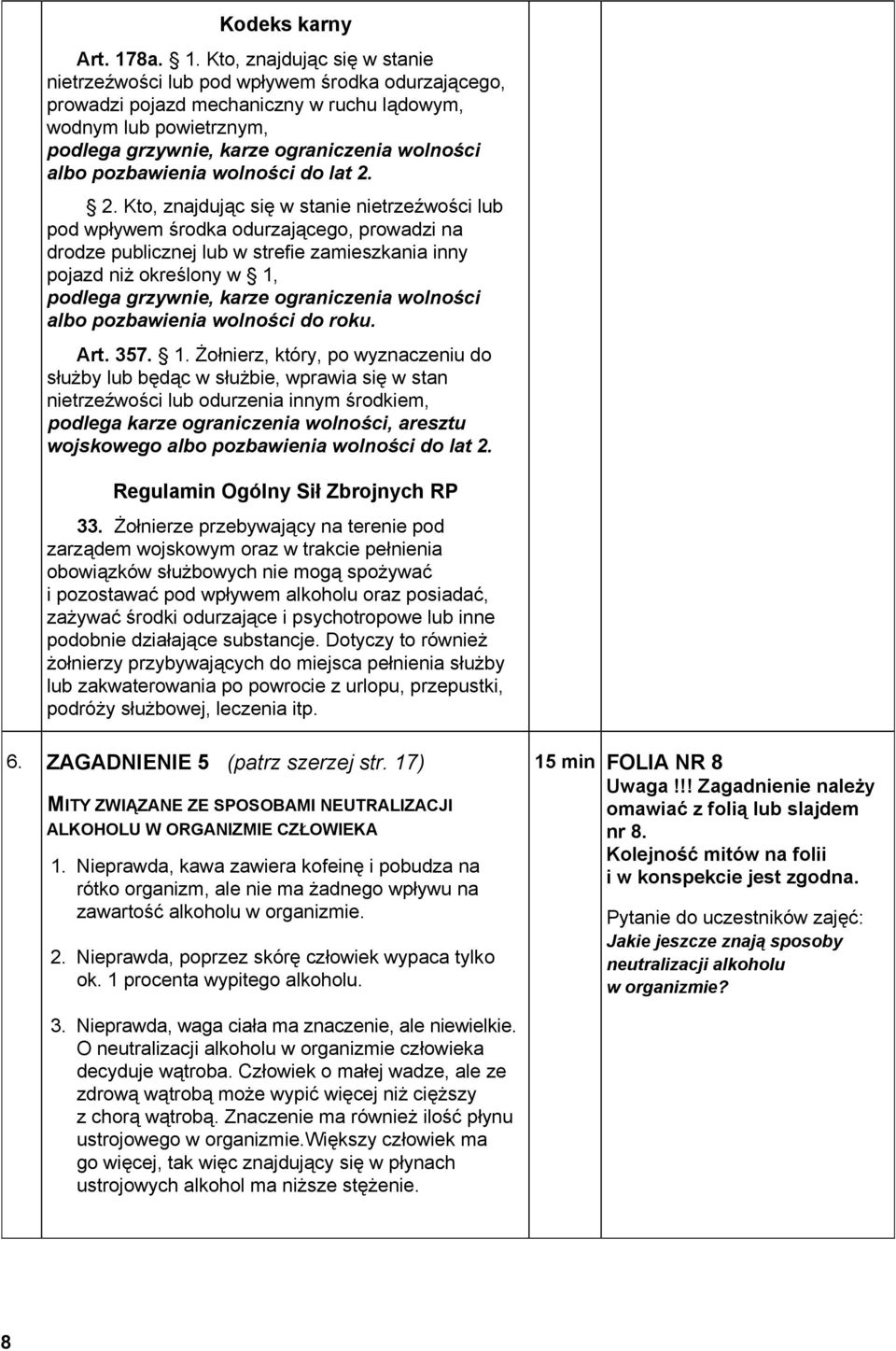 Kto, znajdując się w stanie nietrzeźwości lub pod wpływem środka odurzającego, prowadzi pojazd mechaniczny w ruchu lądowym, wodnym lub powietrznym, podlega grzywnie, karze ograniczenia wolności albo