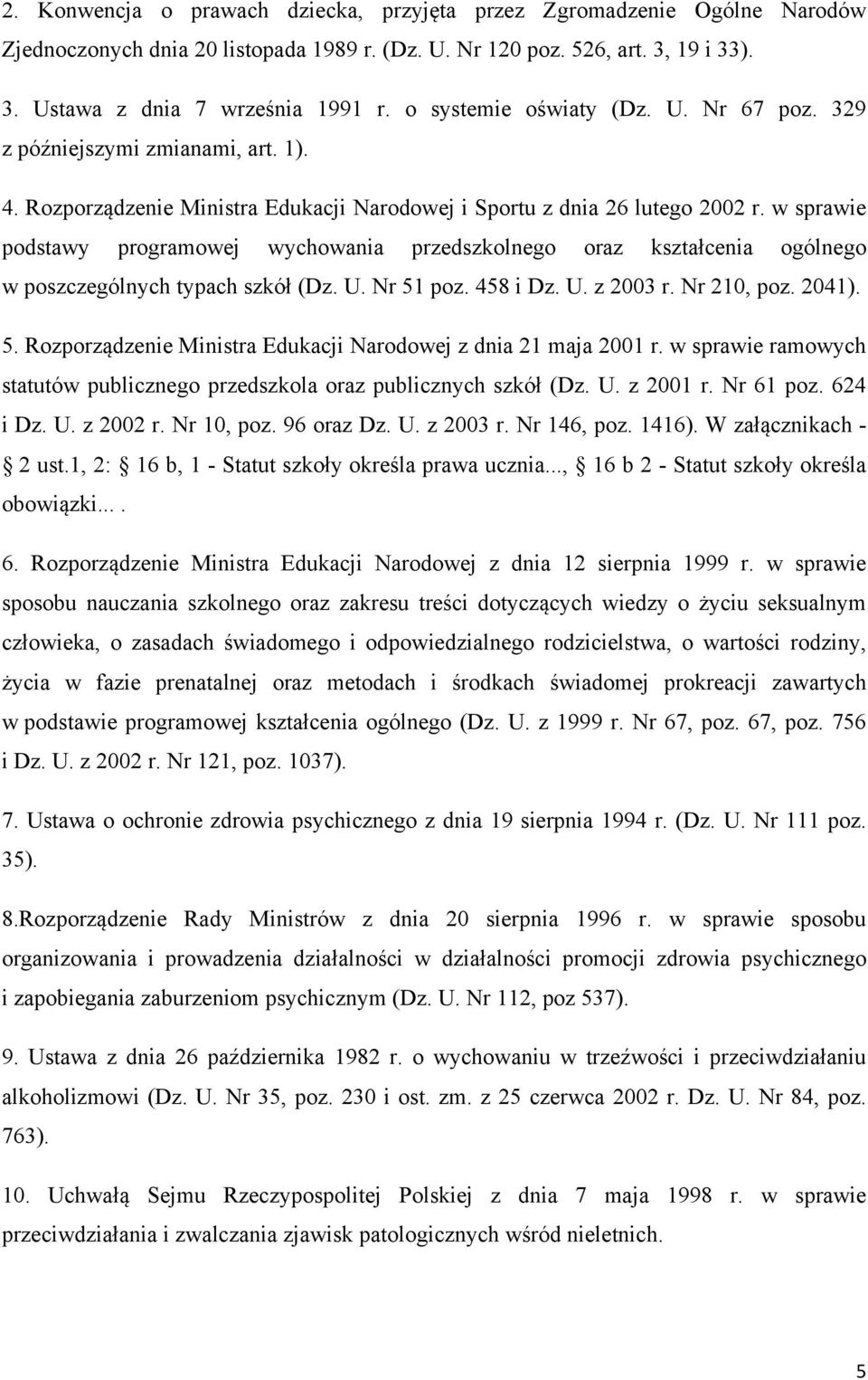 w sprawie podstawy programowej wychowania przedszkolnego oraz kształcenia ogólnego w poszczególnych typach szkół (Dz. U. Nr 51 poz. 458 i Dz. U. z 2003 r. Nr 210, poz. 2041). 5. Rozporządzenie Ministra Edukacji Narodowej z dnia 21 maja 2001 r.