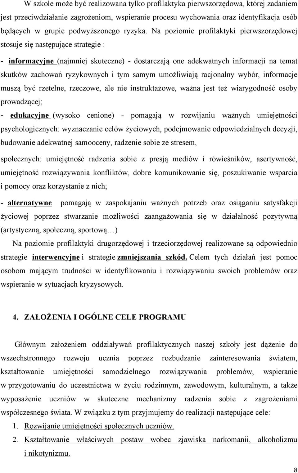 Na poziomie profilaktyki pierwszorzędowej stosuje się następujące strategie : - informacyjne (najmniej skuteczne) - dostarczają one adekwatnych informacji na temat skutków zachowań ryzykownych i tym