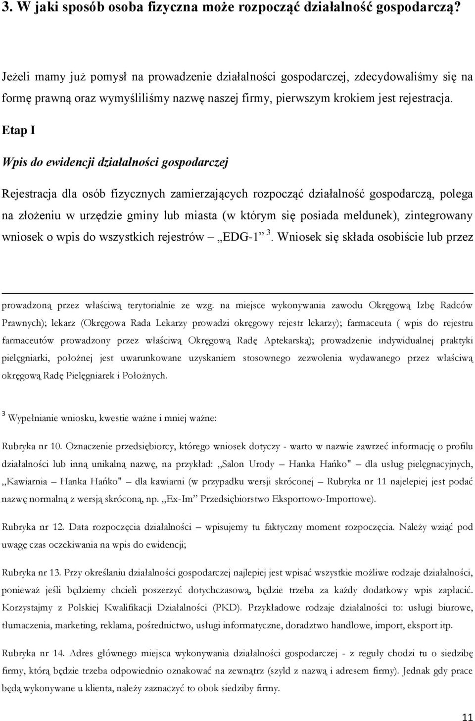 Etap I Wpis do ewidencji działalności gospodarczej Rejestracja dla osób fizycznych zamierzających rozpocząć działalność gospodarczą, polega na złożeniu w urzędzie gminy lub miasta (w którym się