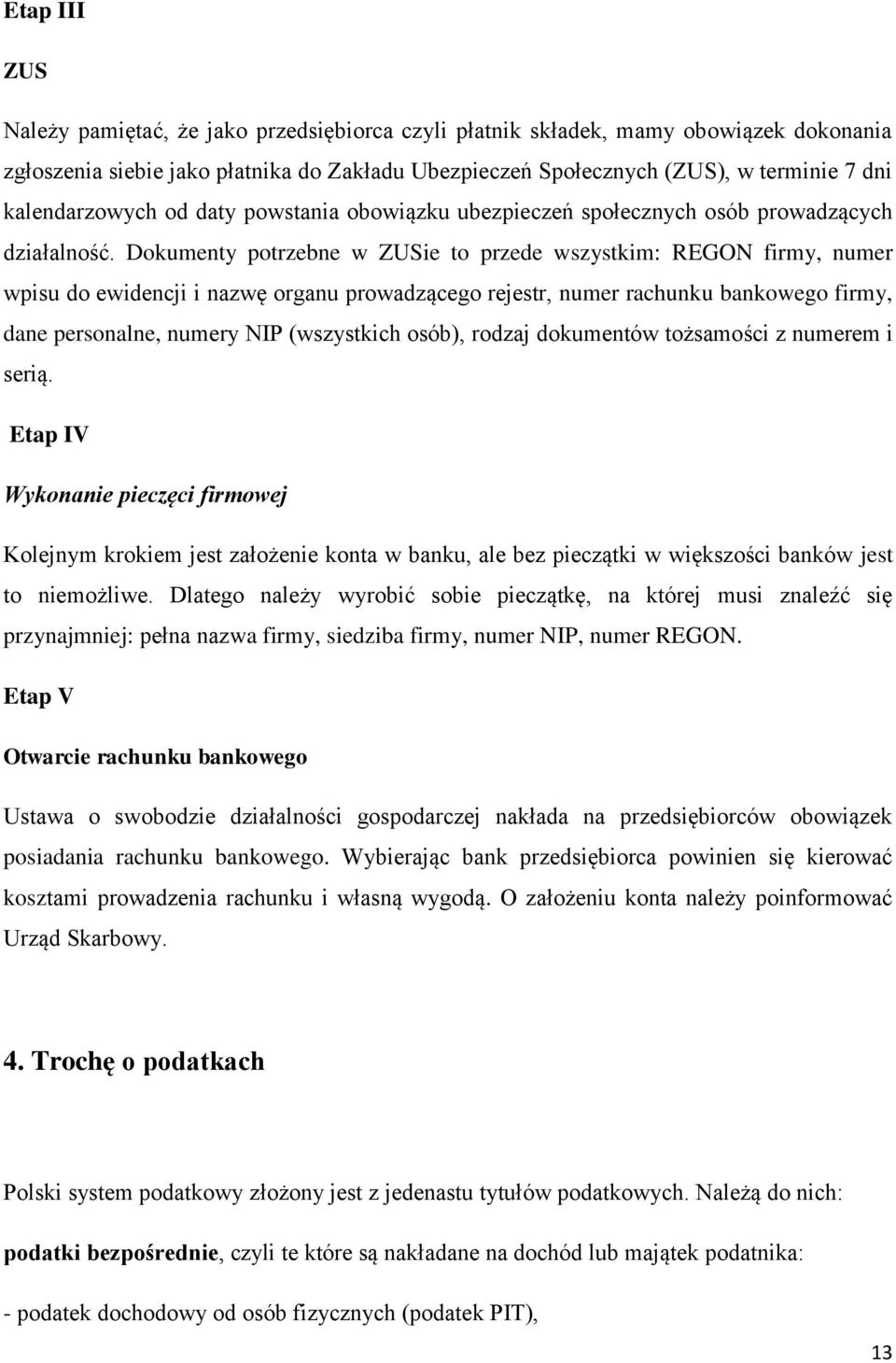 Dokumenty potrzebne w ZUSie to przede wszystkim: REGON firmy, numer wpisu do ewidencji i nazwę organu prowadzącego rejestr, numer rachunku bankowego firmy, dane personalne, numery NIP (wszystkich