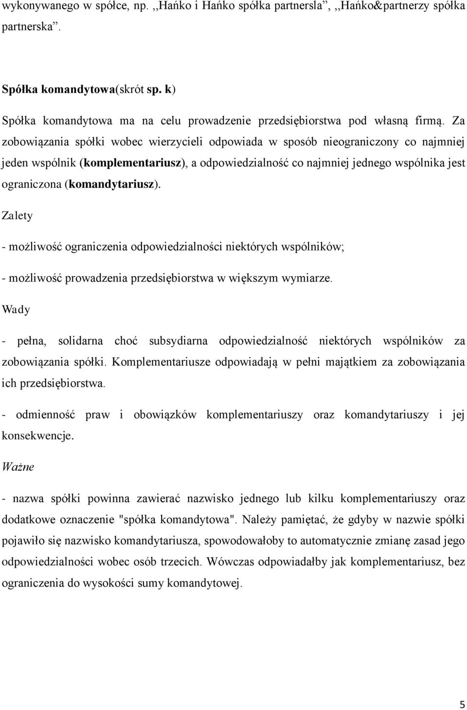 Za zobowiązania spółki wobec wierzycieli odpowiada w sposób nieograniczony co najmniej jeden wspólnik (komplementariusz), a odpowiedzialność co najmniej jednego wspólnika jest ograniczona