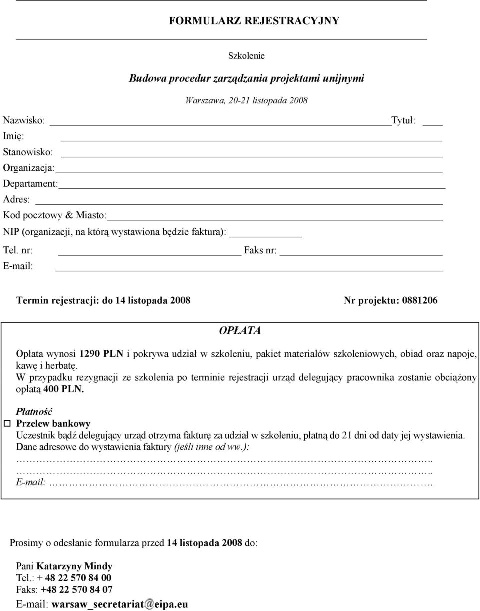 nr: E-mail: Faks nr: Termin rejestracji: do 14 listopada 2008 Nr projektu: 0881206 OPŁATA Opłata wynosi 1290 PLN i pokrywa udział w szkoleniu, pakiet materiałów szkoleniowych, obiad oraz napoje, kawę