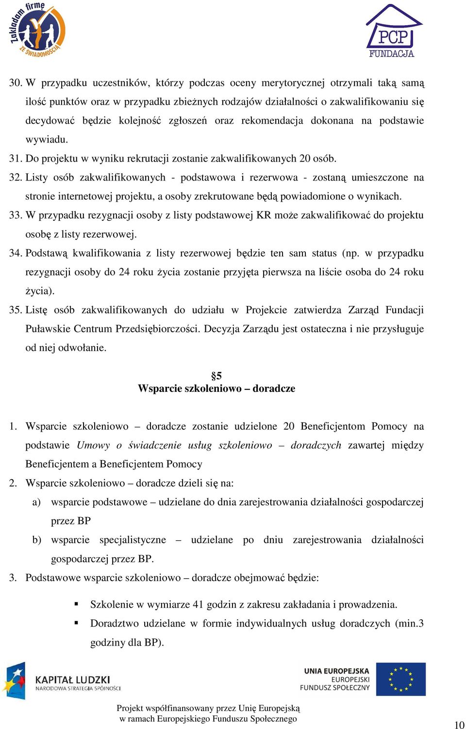 Listy osób zakwalifikowanych - podstawowa i rezerwowa - zostaną umieszczone na stronie internetowej projektu, a osoby zrekrutowane będą powiadomione o wynikach. 33.