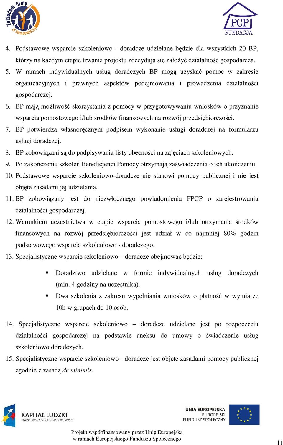 BP mają moŝliwość skorzystania z pomocy w przygotowywaniu wniosków o przyznanie wsparcia pomostowego i/lub środków finansowych na rozwój przedsiębiorczości. 7.