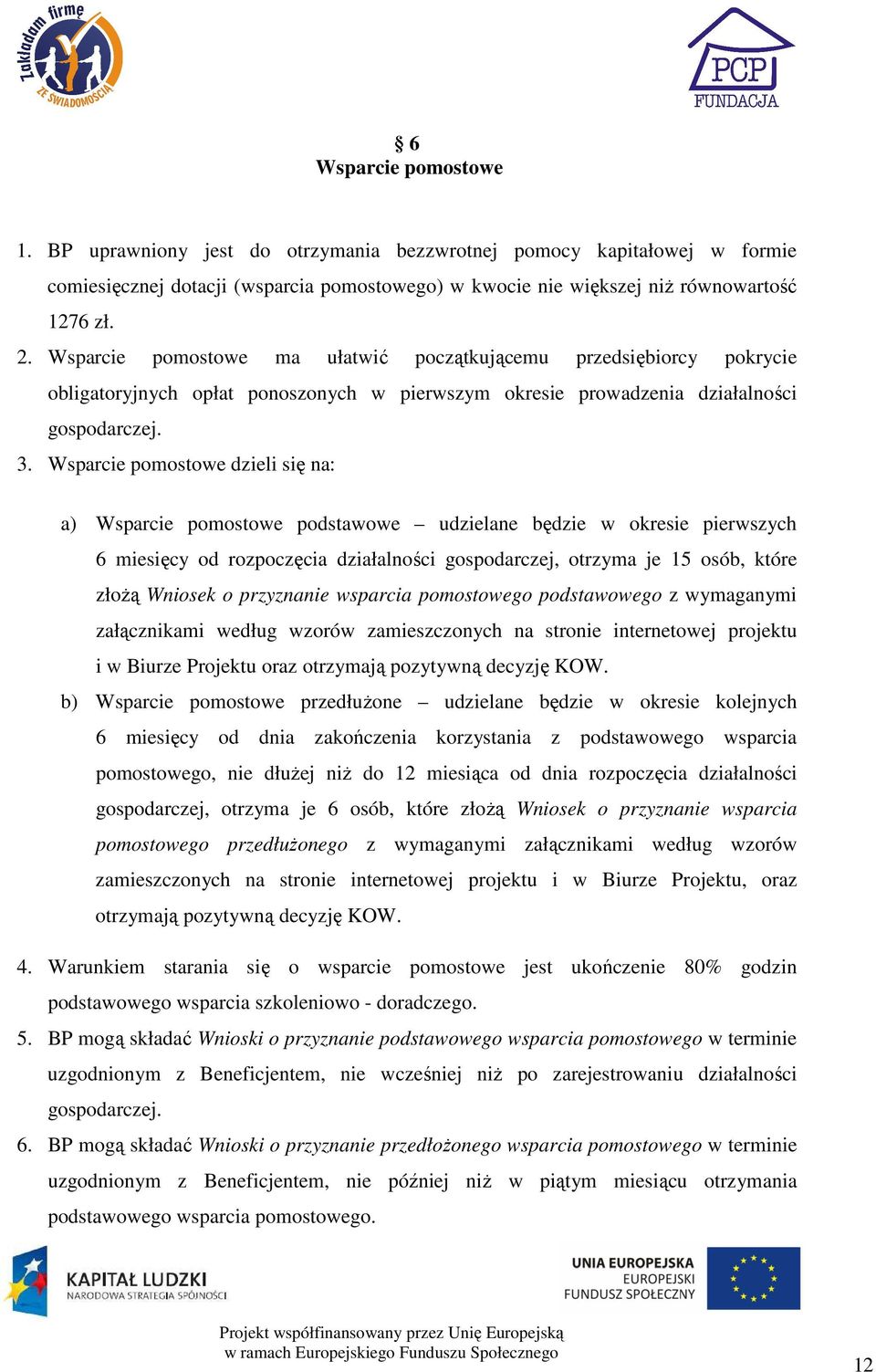 Wsparcie pomostowe dzieli się na: a) Wsparcie pomostowe podstawowe udzielane będzie w okresie pierwszych 6 miesięcy od rozpoczęcia działalności gospodarczej, otrzyma je 15 osób, które złoŝą Wniosek o