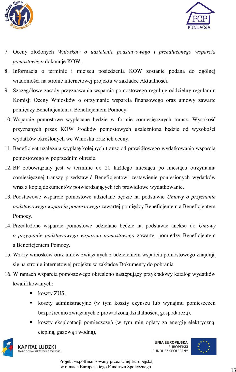 Szczegółowe zasady przyznawania wsparcia pomostowego reguluje oddzielny regulamin Komisji Oceny Wniosków o otrzymanie wsparcia finansowego oraz umowy zawarte pomiędzy Beneficjentem a Beneficjentem