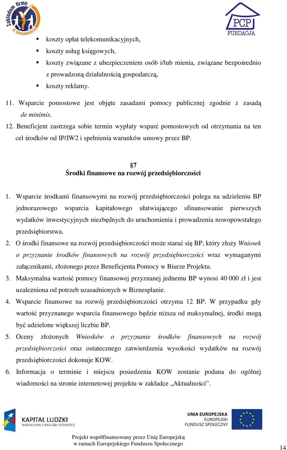 Beneficjent zastrzega sobie termin wypłaty wsparć pomostowych od otrzymania na ten cel środków od IP/IW2 i spełnienia warunków umowy przez BP. 7 Środki finansowe na rozwój przedsiębiorczości 1.