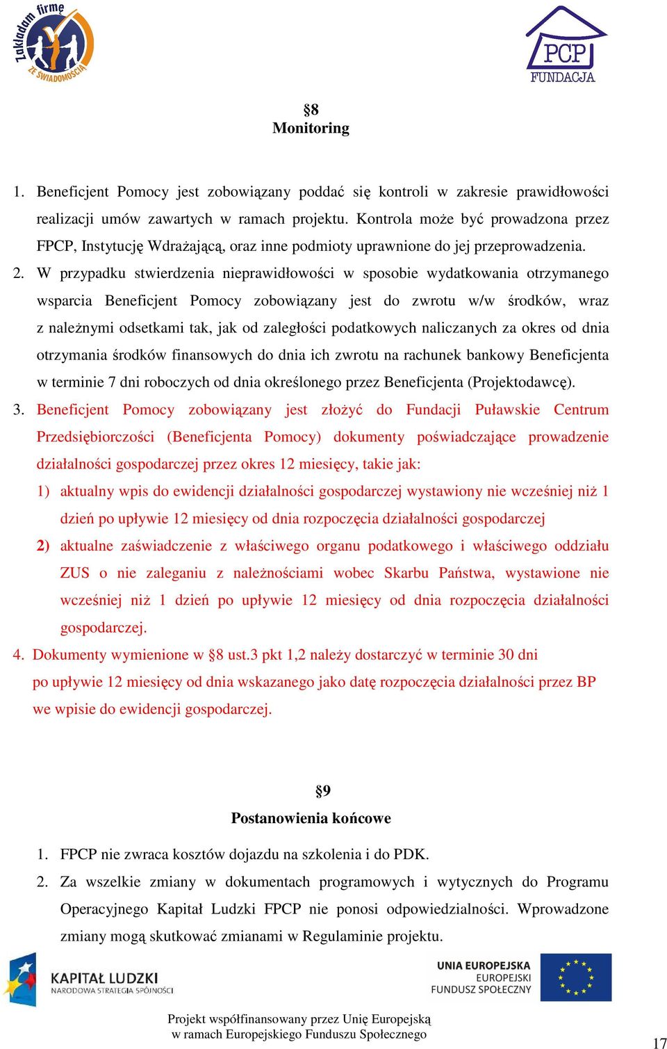 W przypadku stwierdzenia nieprawidłowości w sposobie wydatkowania otrzymanego wsparcia Beneficjent Pomocy zobowiązany jest do zwrotu w/w środków, wraz z naleŝnymi odsetkami tak, jak od zaległości