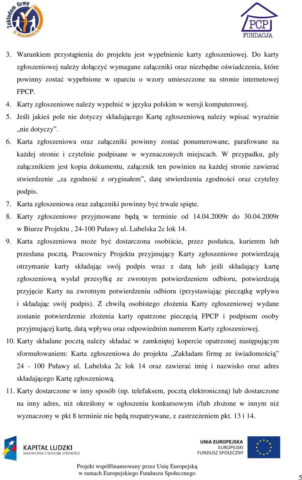 Karty zgłoszeniowe naleŝy wypełnić w języku polskim w wersji komputerowej. 5. Jeśli jakieś pole nie dotyczy składającego Kartę zgłoszeniową naleŝy wpisać wyraźnie nie dotyczy. 6.