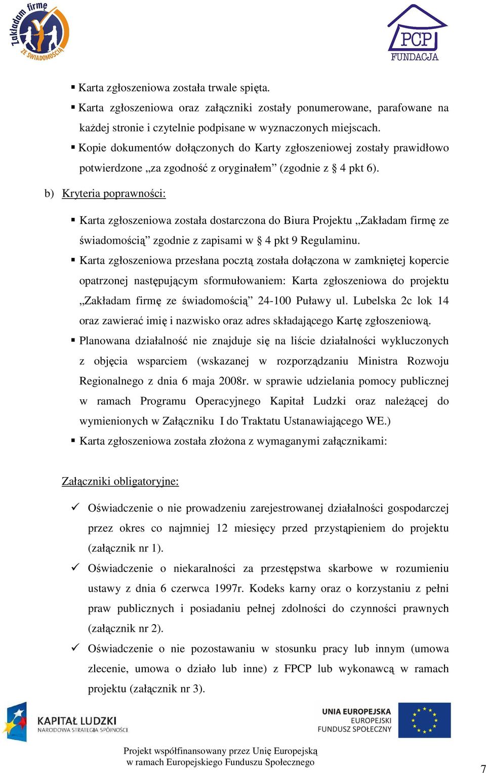 b) Kryteria poprawności: Karta zgłoszeniowa została dostarczona do Biura Projektu Zakładam firmę ze świadomością zgodnie z zapisami w 4 pkt 9 Regulaminu.