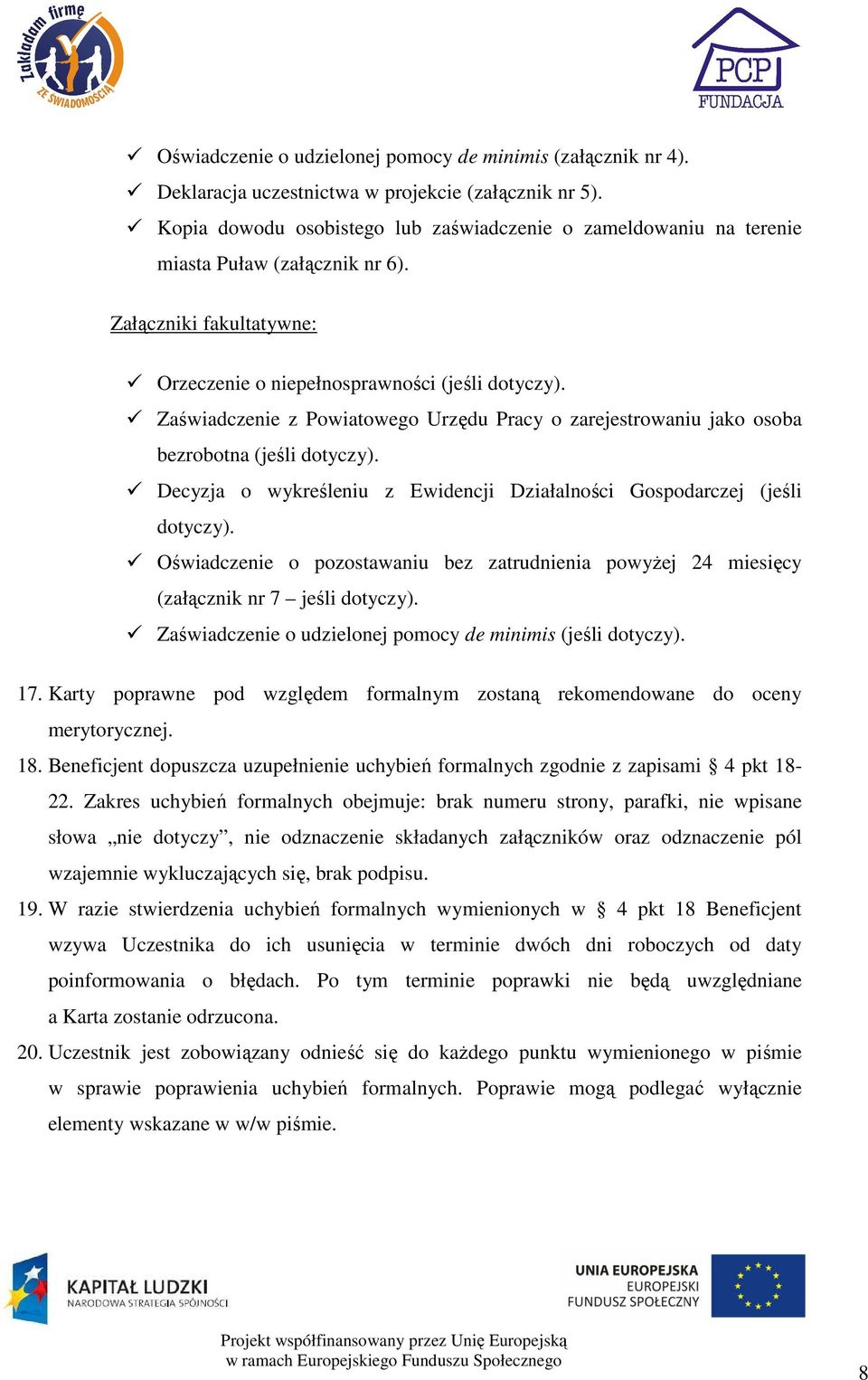 Zaświadczenie z Powiatowego Urzędu Pracy o zarejestrowaniu jako osoba bezrobotna (jeśli dotyczy). Decyzja o wykreśleniu z Ewidencji Działalności Gospodarczej (jeśli dotyczy).