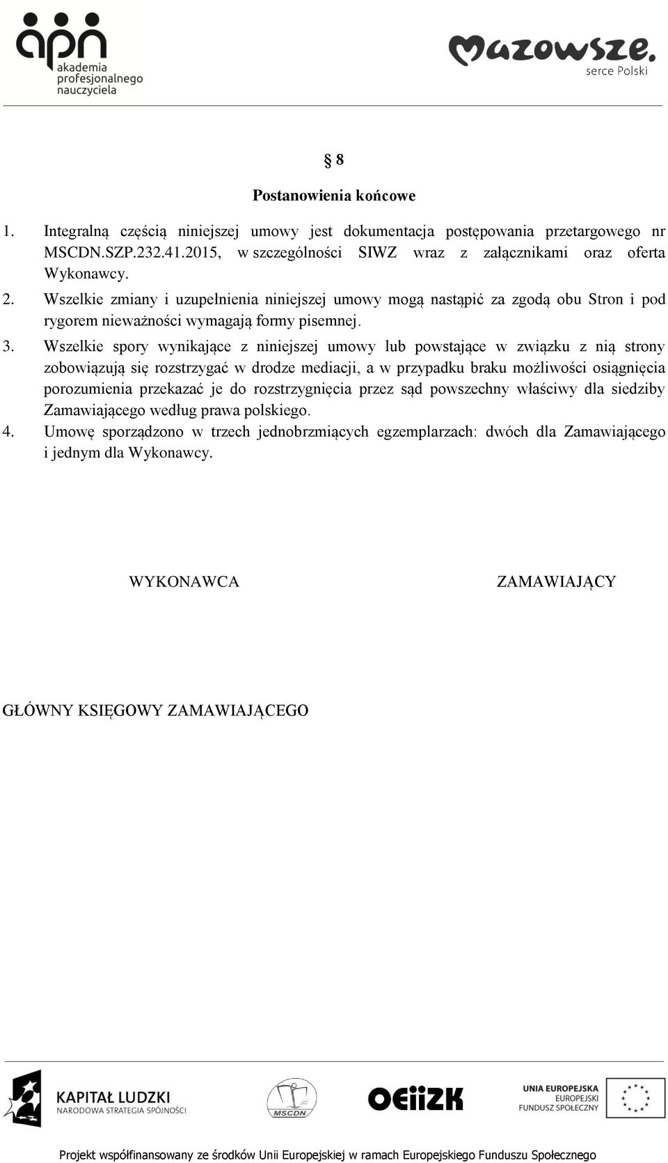 Wszelkie spory wynikające z niniejszej umowy lub powstające w związku z nią strony zobowiązują się rozstrzygać w drodze mediacji, a w przypadku braku możliwości osiągnięcia porozumienia przekazać je