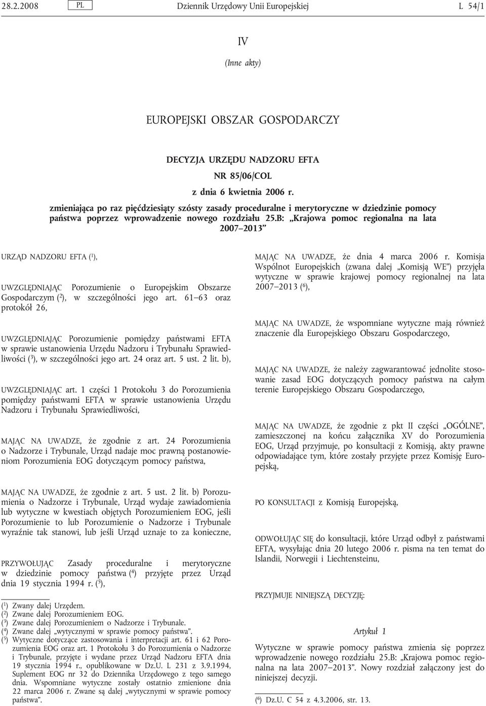 B: Krajowa pomoc regionalna na lata 2007 2013 URZĄD NADZORU EFTA ( 1 ), UWZGLĘDNIAJĄC Porozumienie o Europejskim Obszarze Gospodarczym ( 2 ), w szczególności jego art.