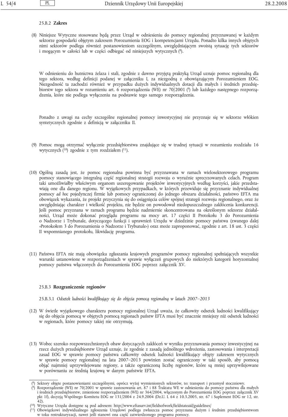 Ponadto kilka innych objętych nimi sektorów podlega również postanowieniom szczególnym, uwzględniającym swoistą sytuację tych sektorów i mogącym w całości lub w części odbiegać od niniejszych