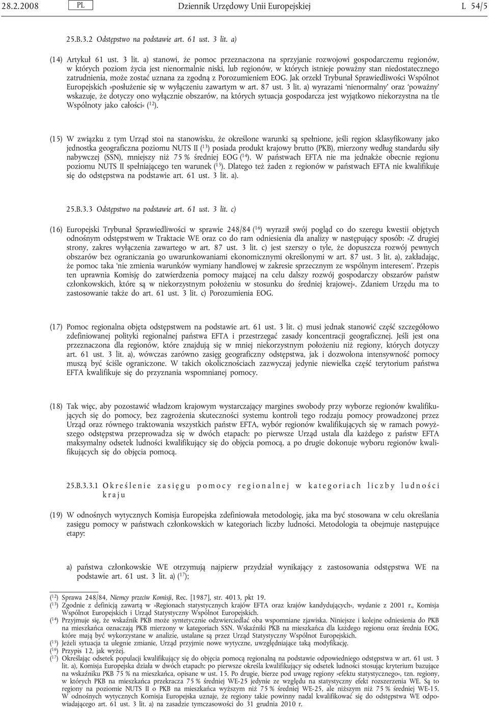 a) stanowi, że pomoc przeznaczona na sprzyjanie rozwojowi gospodarczemu regionów, w których poziom życia jest nienormalnie niski, lub regionów, w których istnieje poważny stan niedostatecznego