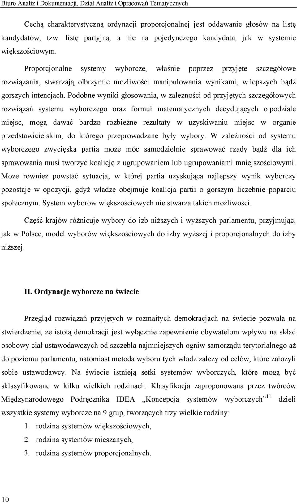 Proporcjonalne systemy wyborcze, właśnie poprzez przyjęte szczegółowe rozwiązania, stwarzają olbrzymie możliwości manipulowania wynikami, w lepszych bądź gorszych intencjach.