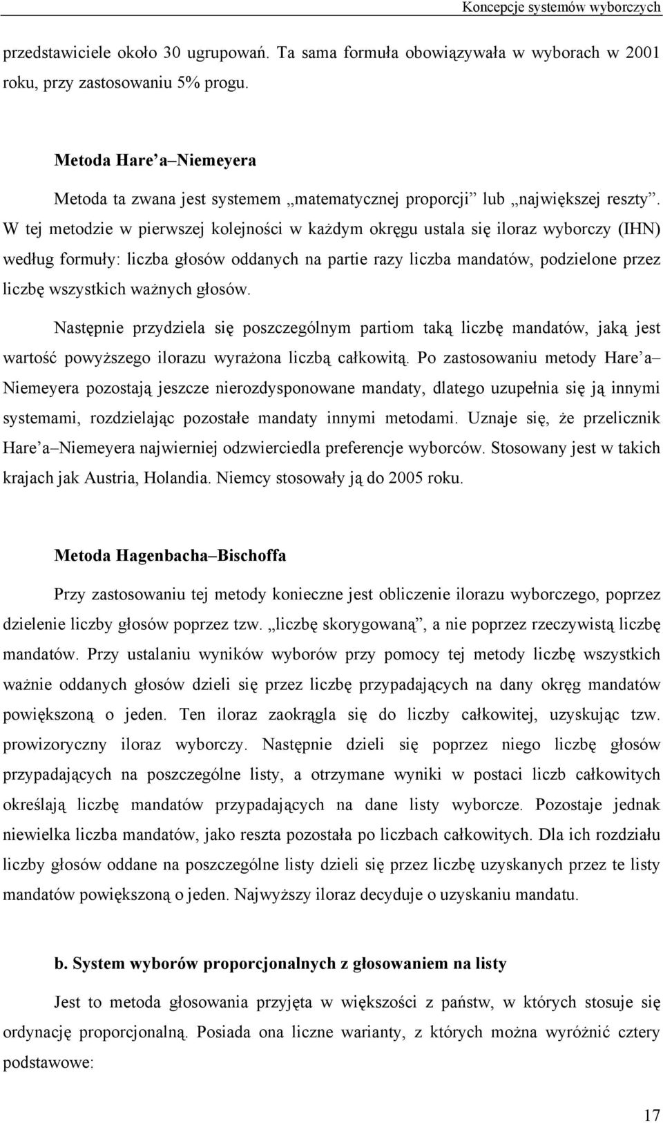 W tej metodzie w pierwszej kolejności w każdym okręgu ustala się iloraz wyborczy (IHN) według formuły: liczba głosów oddanych na partie razy liczba mandatów, podzielone przez liczbę wszystkich