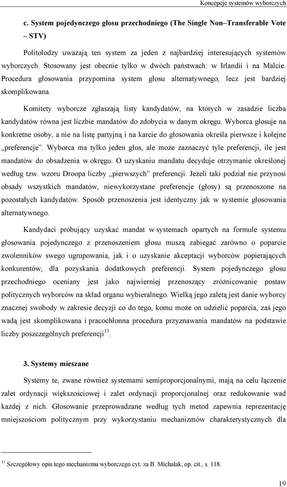 Stosowany jest obecnie tylko w dwóch państwach: w Irlandii i na Malcie. Procedura głosowania przypomina system głosu alternatywnego, lecz jest bardziej skomplikowana.