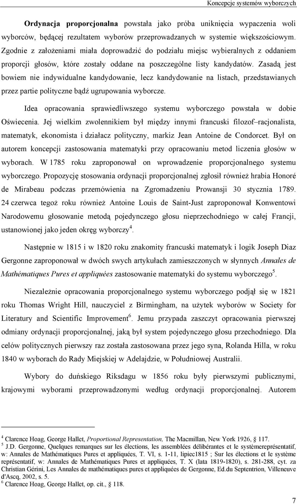 Zasadą jest bowiem nie indywidualne kandydowanie, lecz kandydowanie na listach, przedstawianych przez partie polityczne bądź ugrupowania wyborcze.