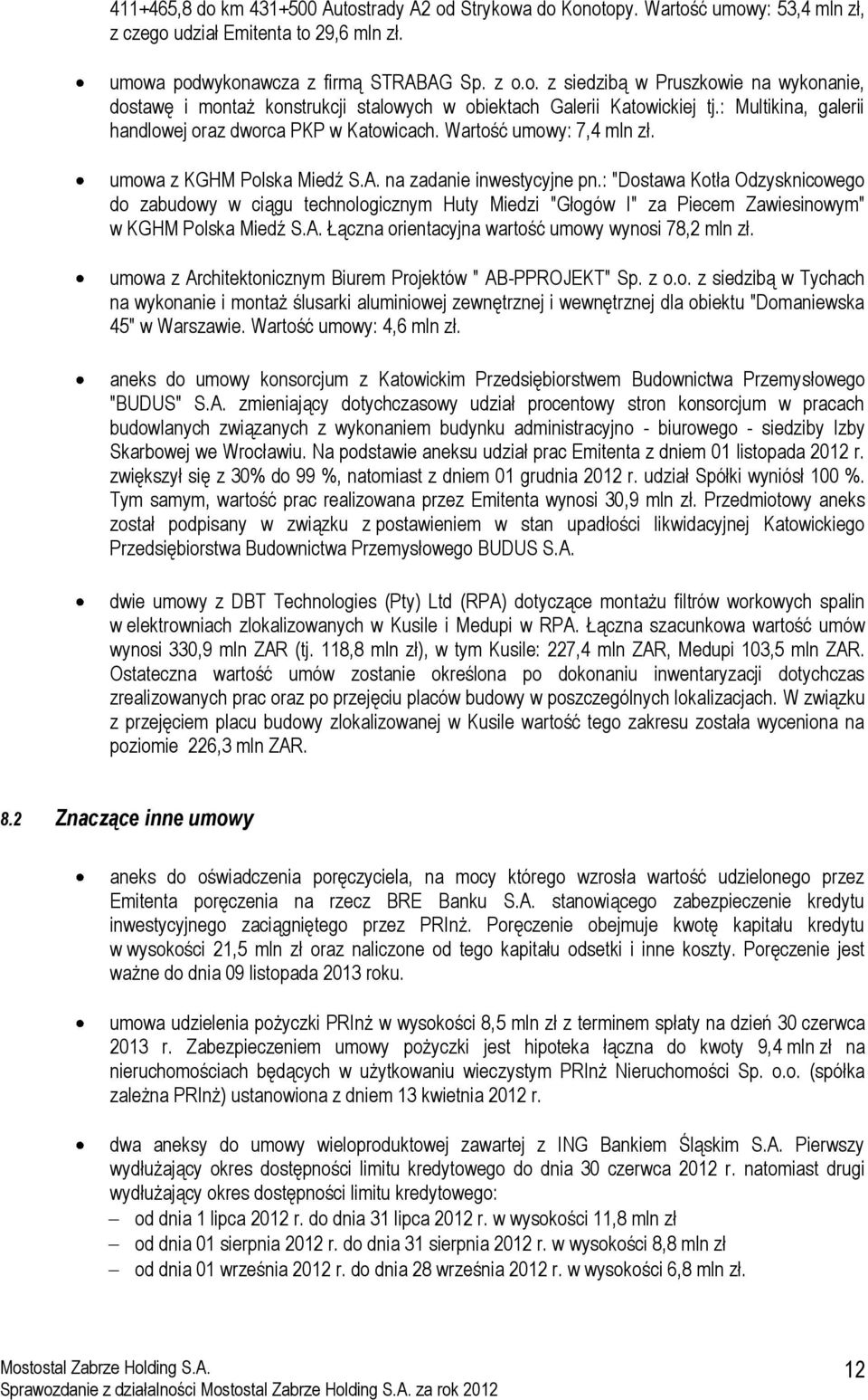 : "Dostawa Kotła Odzysknicowego do zabudowy w ciągu technologicznym Huty Miedzi "Głogów I" za Piecem Zawiesinowym" w KGHM Polska Miedź S.A. Łączna orientacyjna wartość umowy wynosi 78,2 mln zł.