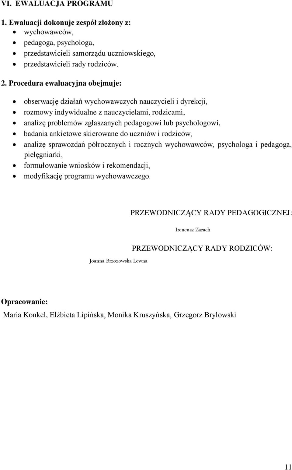 psychologowi, badania ankietowe skierowane do uczniów i rodziców, analizę sprawozdań półrocznych i rocznych wychowawców, psychologa i pedagoga, pielęgniarki, formułowanie wniosków i