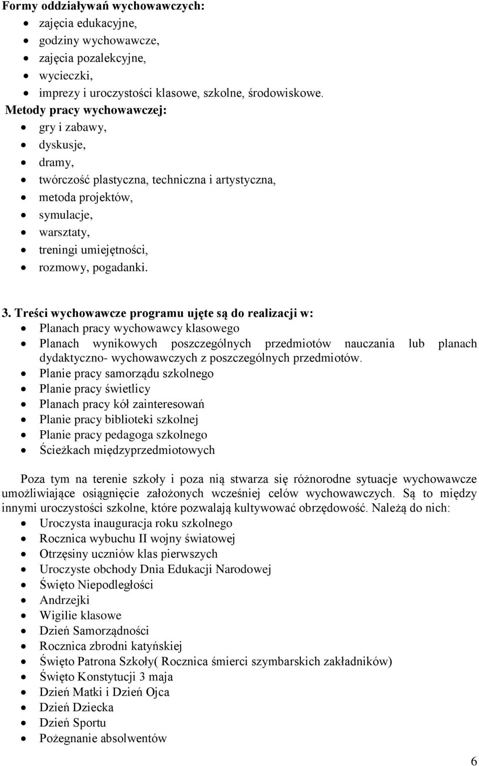 Treści wychowawcze programu ujęte są do realizacji w: Planach pracy wychowawcy klasowego Planach wynikowych poszczególnych przedmiotów nauczania lub planach dydaktyczno- wychowawczych z