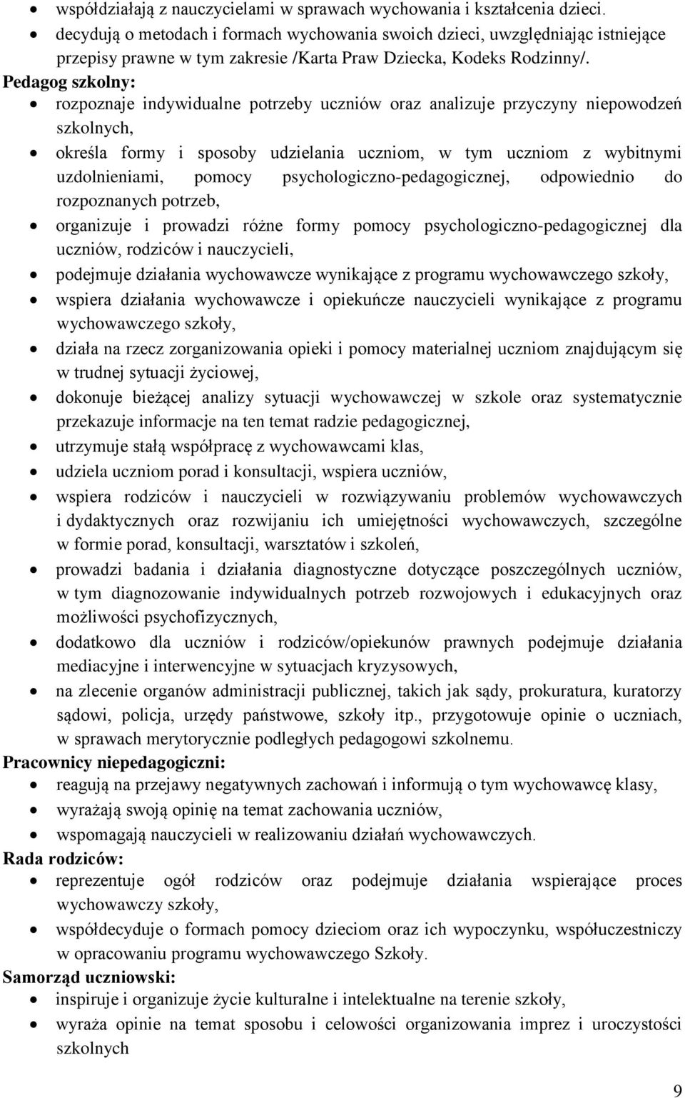 Pedagog szkolny: rozpoznaje indywidualne potrzeby uczniów oraz analizuje przyczyny niepowodzeń szkolnych, określa formy i sposoby udzielania uczniom, w tym uczniom z wybitnymi uzdolnieniami, pomocy