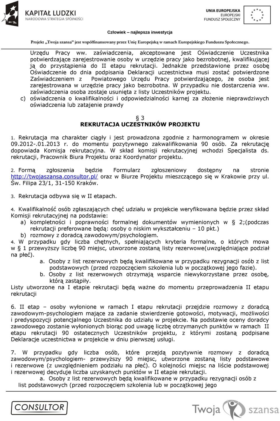 Jednakże przedstawione przez osobę Oświadczenie do dnia podpisania Deklaracji uczestnictwa musi zostać potwierdzone Zaświadczeniem z Powiatowego Urzędu Pracy potwierdzającego, że osoba jest