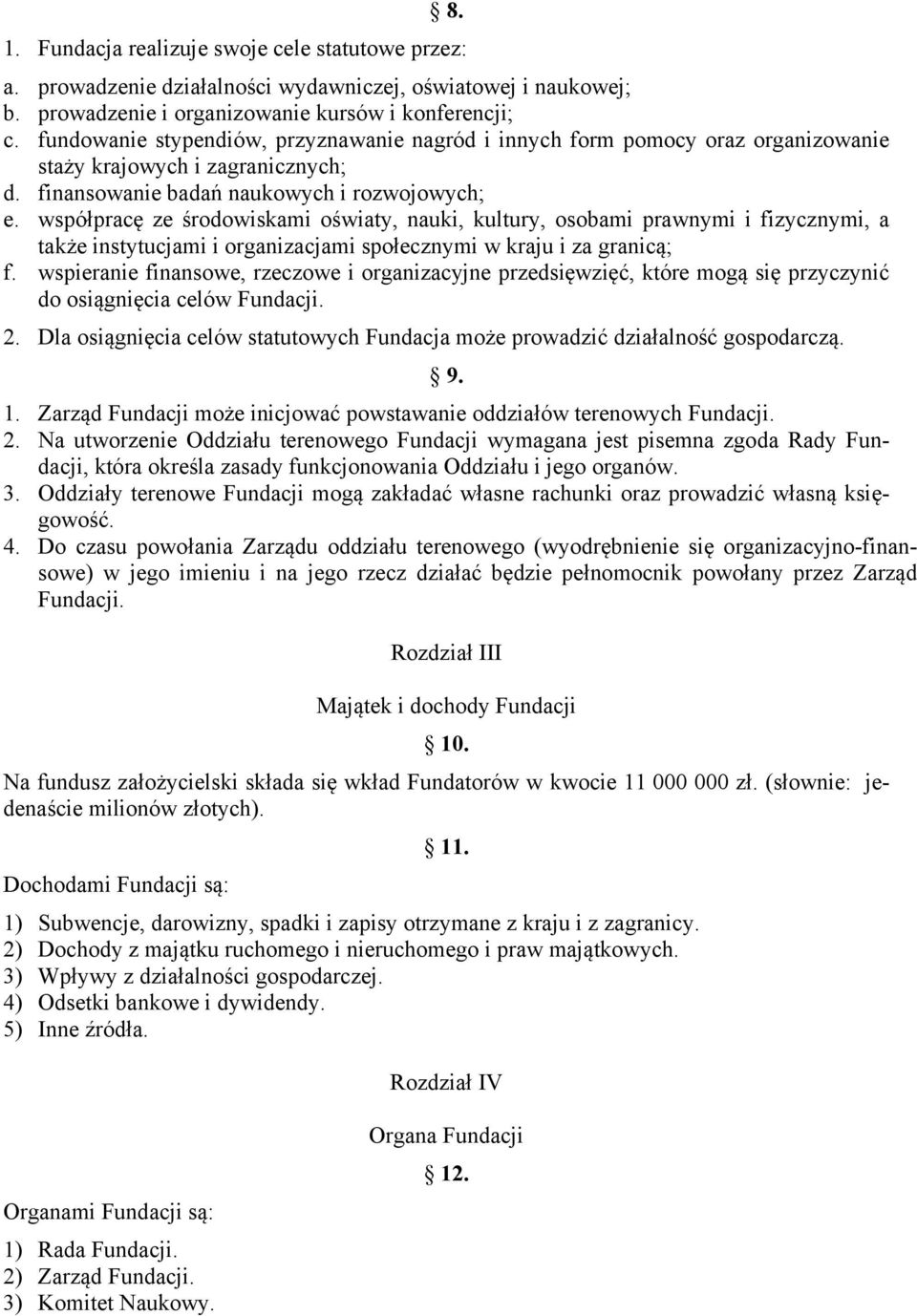 współpracę ze środowiskami oświaty, nauki, kultury, osobami prawnymi i fizycznymi, a także instytucjami i organizacjami społecznymi w kraju i za granicą; f.