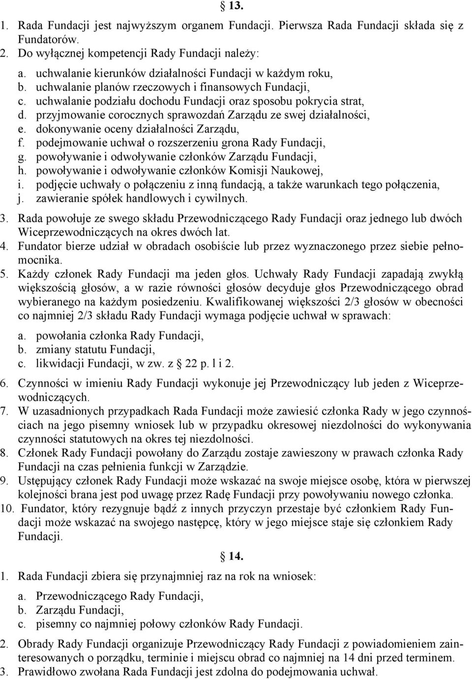 przyjmowanie corocznych sprawozdań Zarządu ze swej działalności, e. dokonywanie oceny działalności Zarządu, f. podejmowanie uchwał o rozszerzeniu grona Rady Fundacji, g.