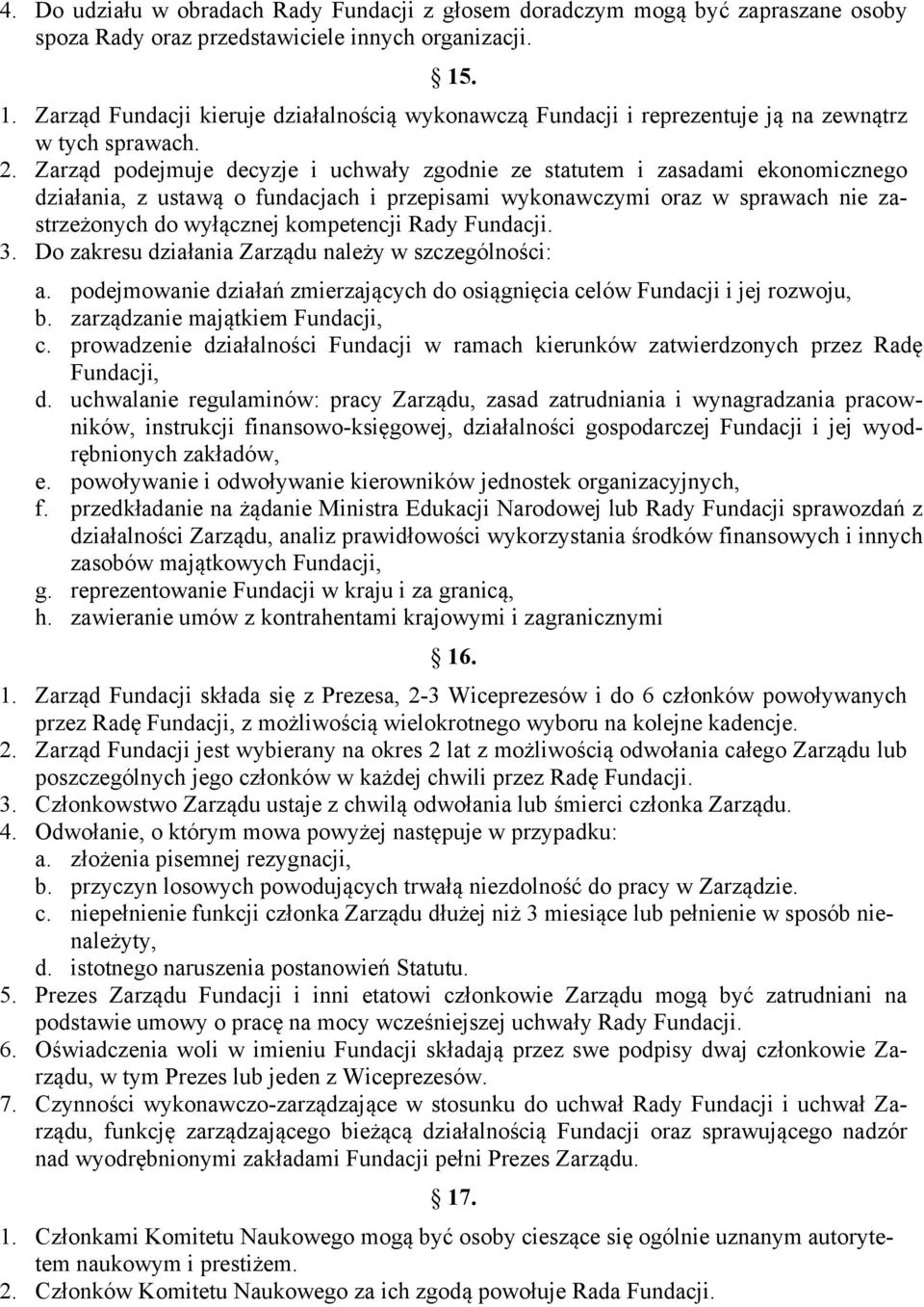 Zarząd podejmuje decyzje i uchwały zgodnie ze statutem i zasadami ekonomicznego działania, z ustawą o fundacjach i przepisami wykonawczymi oraz w sprawach nie zastrzeżonych do wyłącznej kompetencji