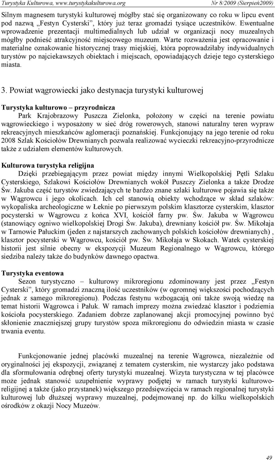 Warte rozważenia jest opracowanie i materialne oznakowanie historycznej trasy miejskiej, która poprowadziłaby indywidualnych turystów po najciekawszych obiektach i miejscach, opowiadających dzieje