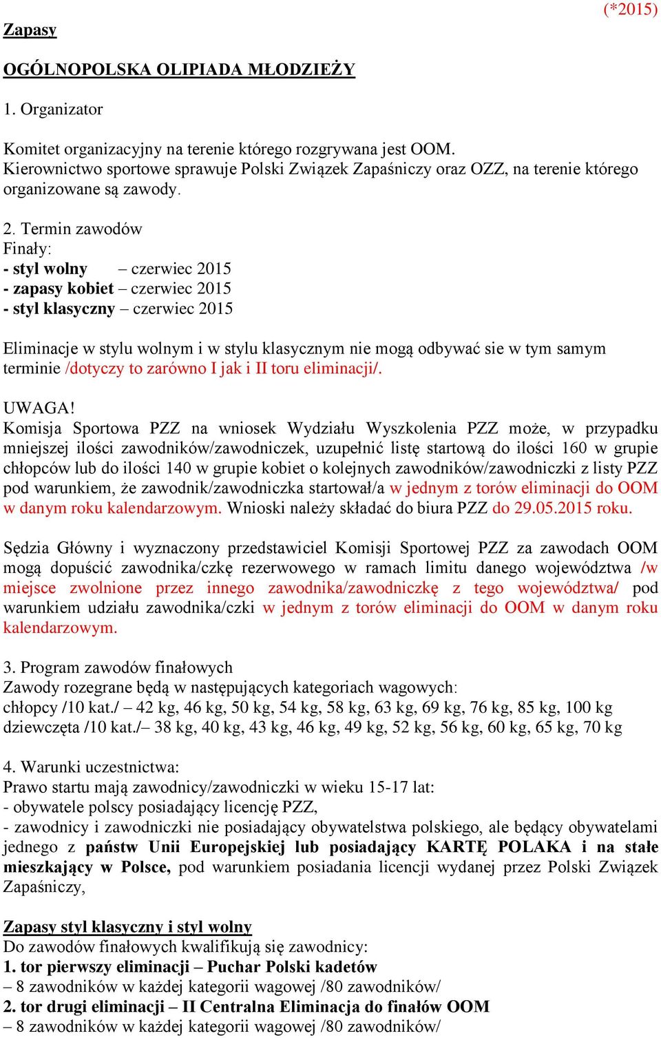 Termin zawodów Finały: - styl wolny czerwiec 2015 - zapasy kobiet czerwiec 2015 - styl klasyczny czerwiec 2015 Eliminacje w stylu wolnym i w stylu klasycznym nie mogą odbywać sie w tym samym terminie