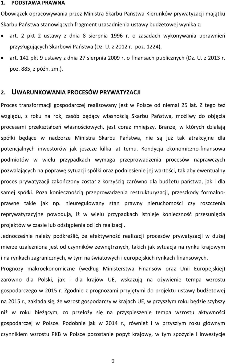 o finansach publicznych (Dz. U. z 2013 r. poz. 885, z późn. zm.). 2. UWARUNKOWANIA PROCESÓW PRYWATYZACJI Proces transformacji gospodarczej realizowany jest w Polsce od niemal 25 lat.