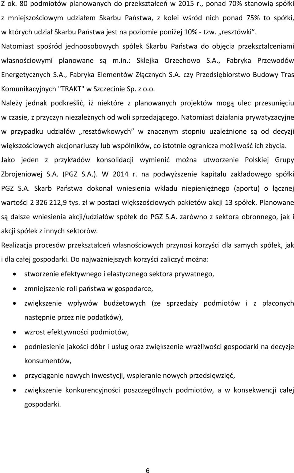 Natomiast spośród jednoosobowych spółek Skarbu Państwa do objęcia przekształceniami własnościowymi planowane są m.in.: Sklejka Orzechowo S.A., Fabryka Przewodów Energetycznych S.A., Fabryka Elementów Złącznych S.