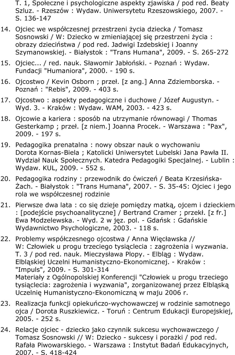 - Białystok : "Trans Humana", 2009. - S. 265-272 15. Ojciec... / red. nauk. Sławomir Jabłoński. - Poznań : Wydaw. Fundacji "Humaniora", 2000. - 190 s. 16. Ojcostwo / Kevin Osborn ; przeł. [z ang.