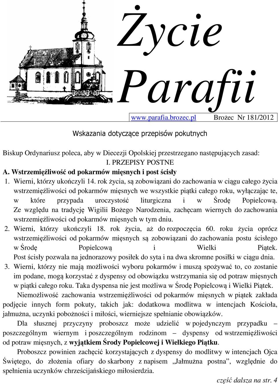 rok życia, są zobowiązani do zachowania w ciągu całego życia wstrzemięźliwości od pokarmów mięsnych we wszystkie piątki całego roku, wyłączając te, w które przypada uroczystość liturgiczna i w Środę