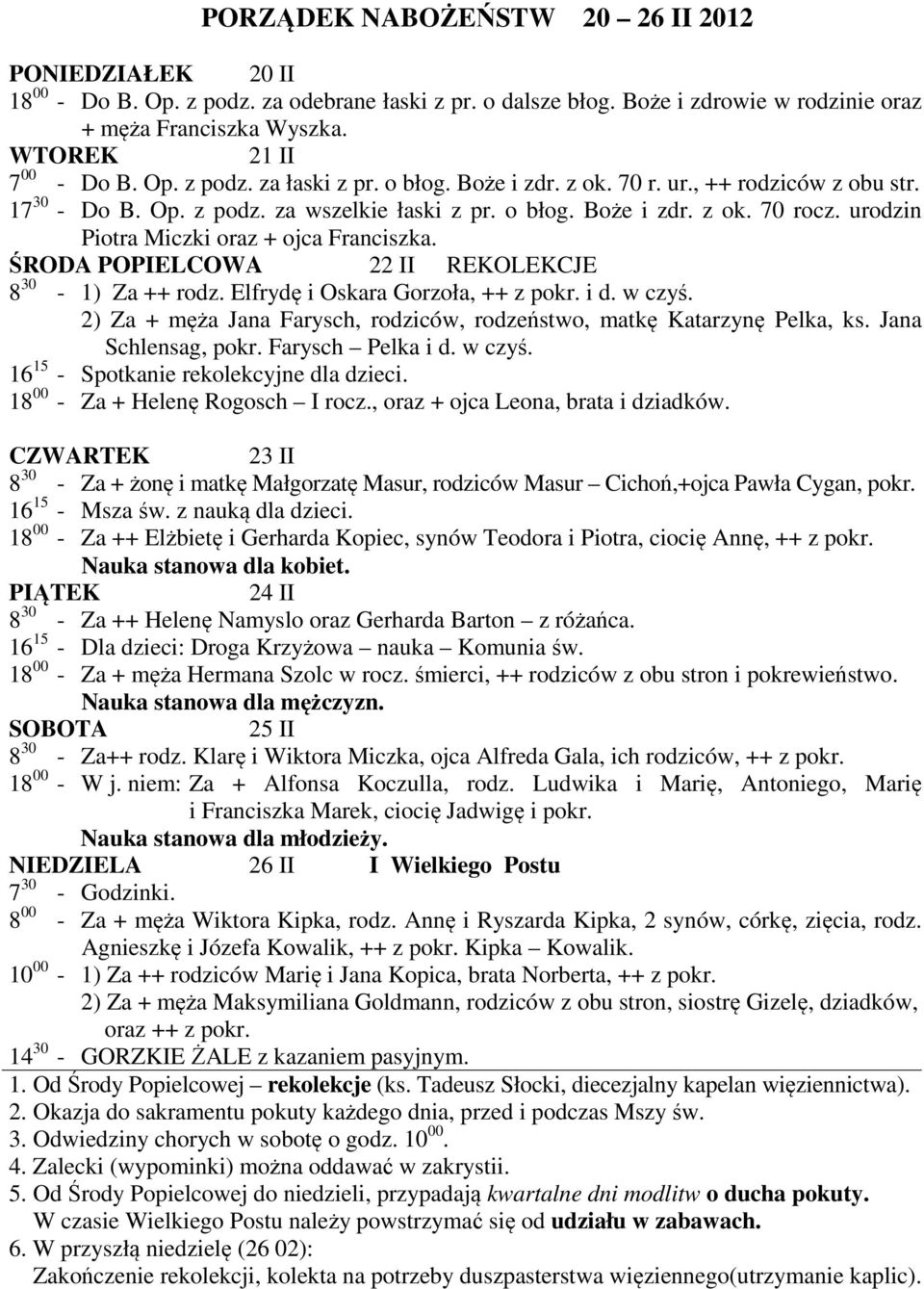 urodzin Piotra Miczki oraz + ojca Franciszka. ŚRODA POPIELCOWA 22 II REKOLEKCJE 8 30-1) Za ++ rodz. Elfrydę i Oskara Gorzoła, ++ z pokr. i d. w czyś.